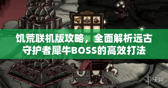 饥荒联机版攻略，全面解析远古守护者犀牛BOSS的高效打法