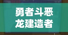 勇者斗恶龙建造者2奥利哈康矿石位置探寻及高效获得方法深度解析