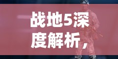 战地5深度解析，STG44专长搭配、使用技巧及战术应用