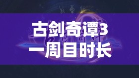 古剑奇谭3一周目时长与游戏流程长度全面介绍及深度解析