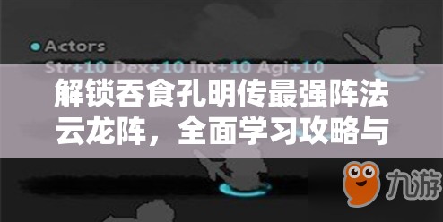 解锁吞食孔明传最强阵法云龙阵，全面学习攻略与技巧详解