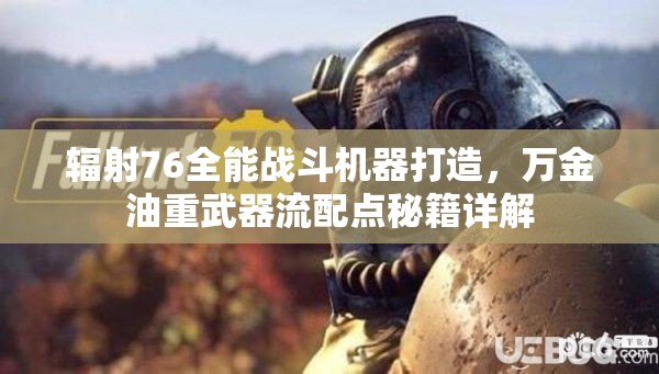 辐射76全能战斗机器打造，万金油重武器流配点秘籍详解