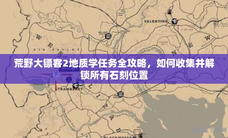 荒野大镖客2地质学任务全攻略，如何收集并解锁所有石刻位置