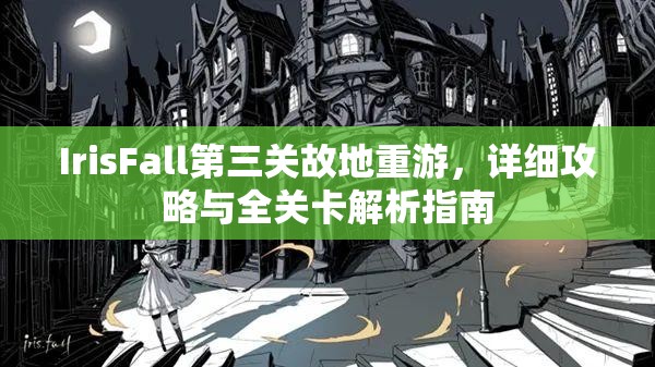 IrisFall第三关故地重游，详细攻略与全关卡解析指南