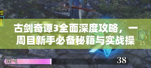 古剑奇谭3全面深度攻略，一周目新手必备秘籍与实战操作教学指南