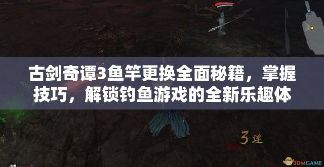 古剑奇谭3鱼竿更换全面秘籍，掌握技巧，解锁钓鱼游戏的全新乐趣体验