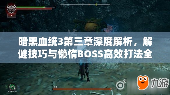 暗黑血统3第三章深度解析，解谜技巧与懒惰BOSS高效打法全攻略