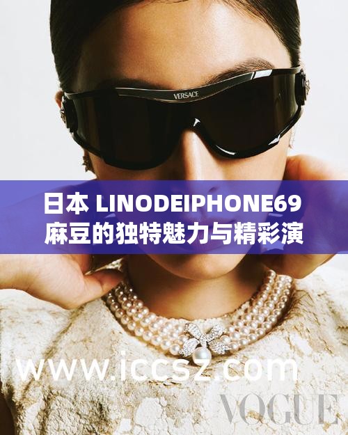 日本 LINODEIPHONE69 麻豆的独特魅力与精彩演绎