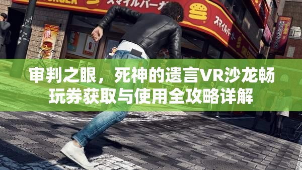 审判之眼，死神的遗言VR沙龙畅玩券获取与使用全攻略详解