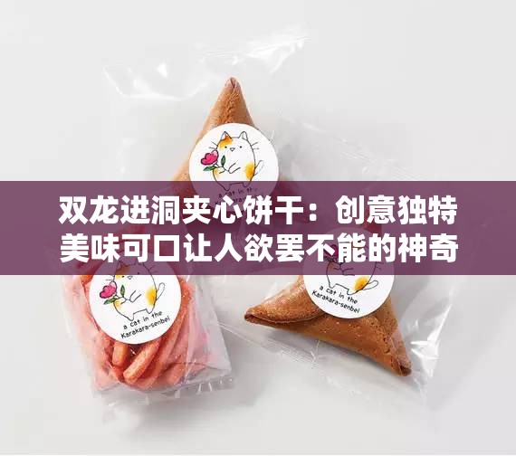 双龙进洞夹心饼干：创意独特美味可口让人欲罢不能的神奇食品