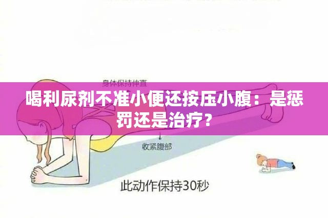 喝利尿剂不准小便还按压小腹：是惩罚还是治疗？