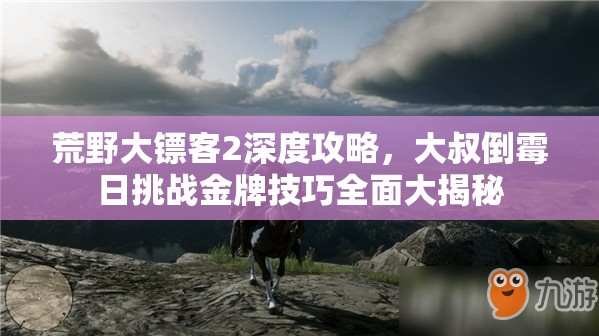 荒野大镖客2深度攻略，大叔倒霉日挑战金牌技巧全面大揭秘