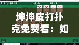 坤坤皮打扑克免费看：如何在线享受高质量扑克游戏体验？