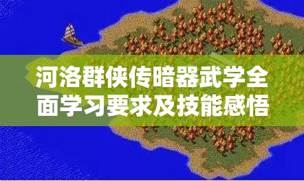 河洛群侠传暗器武学全面学习要求及技能感悟需求解析，掌握资源管理艺术