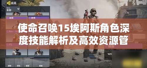 使命召唤15埃阿斯角色深度技能解析及高效资源管理策略