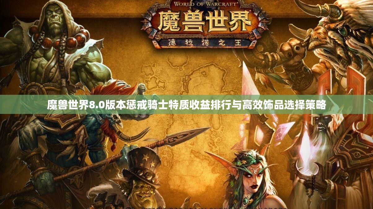 魔兽世界8.0版本惩戒骑士特质收益排行与高效饰品选择策略