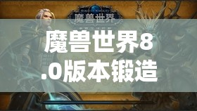 魔兽世界8.0版本锻造专业从零到满级高效升级全攻略指南