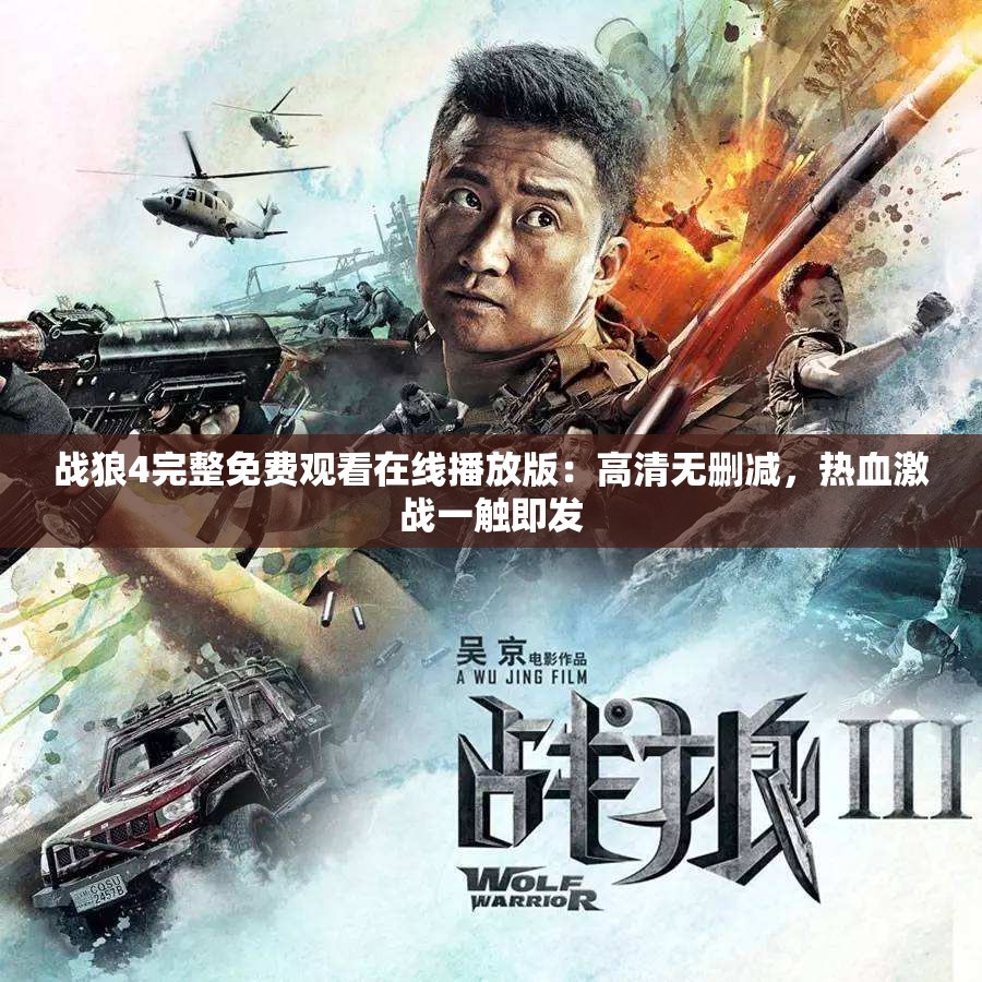 战狼4完整免费观看在线播放版：高清无删减，热血激战一触即发