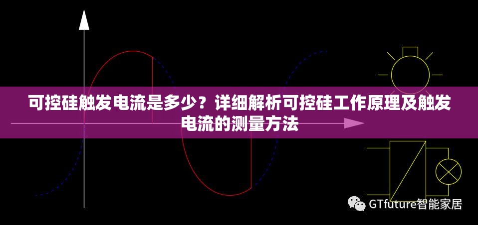 可控硅触发电流是多少？详细解析可控硅工作原理及触发电流的测量方法