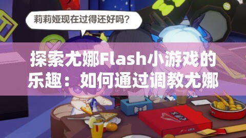 探索尤娜Flash小游戏的乐趣：如何通过调教尤娜解锁隐藏关卡与技巧