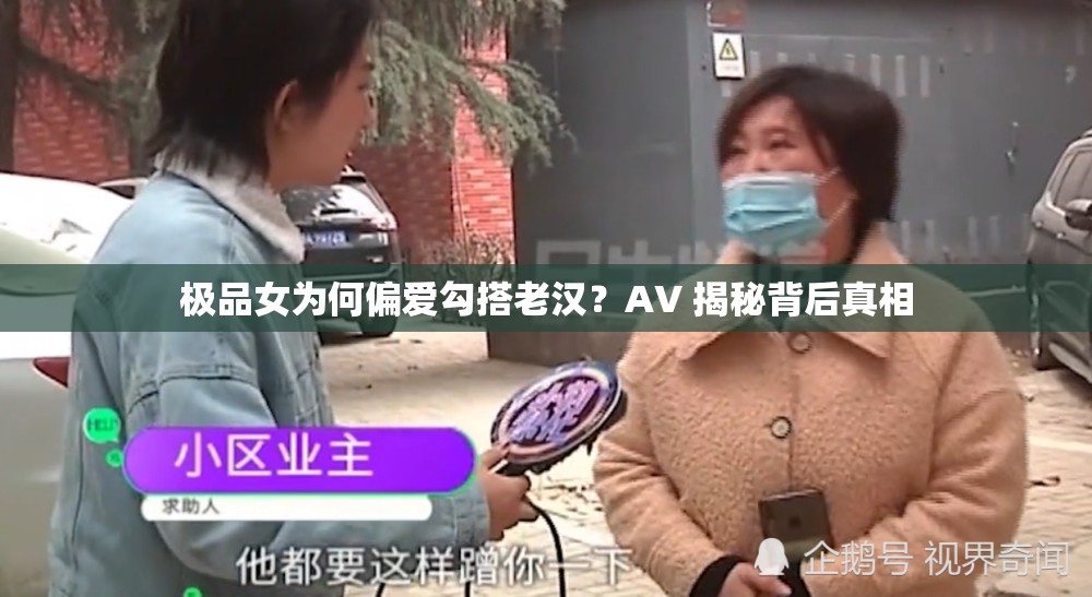 极品女为何偏爱勾搭老汉？AV 揭秘背后真相