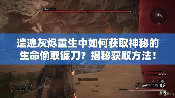 遗迹灰烬重生中如何获取神秘的生命偷取镰刀？揭秘获取方法！