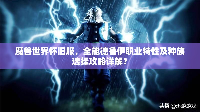 魔兽世界怀旧服，全能德鲁伊职业特性及种族选择攻略详解？