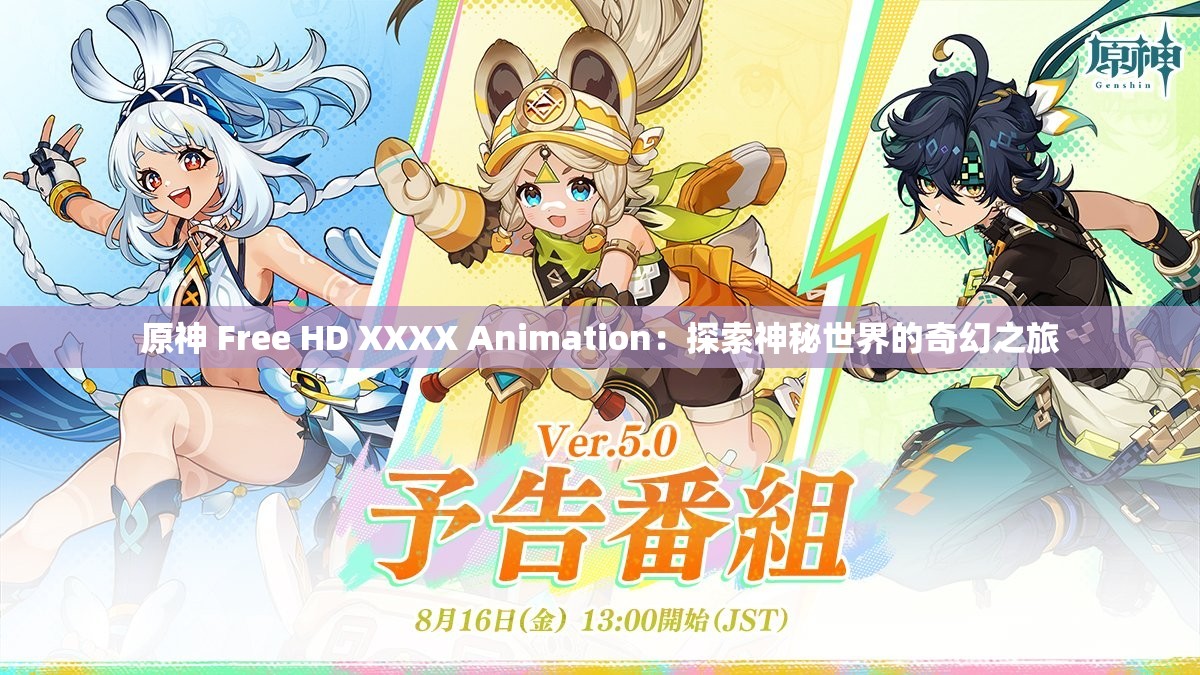 原神 Free HD XXXX Animation：探索神秘世界的奇幻之旅