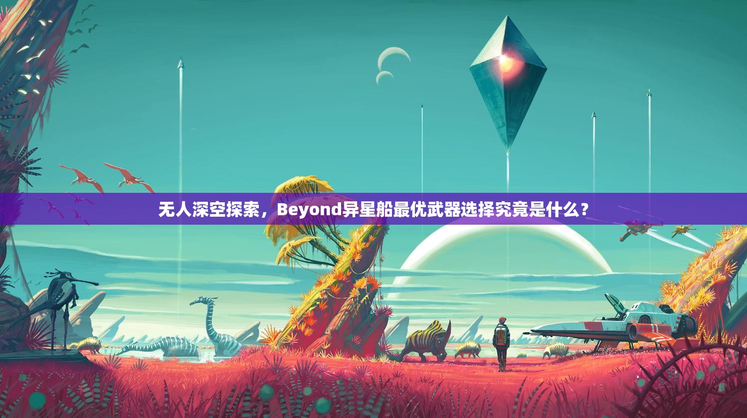 无人深空探索，Beyond异星船最优武器选择究竟是什么？