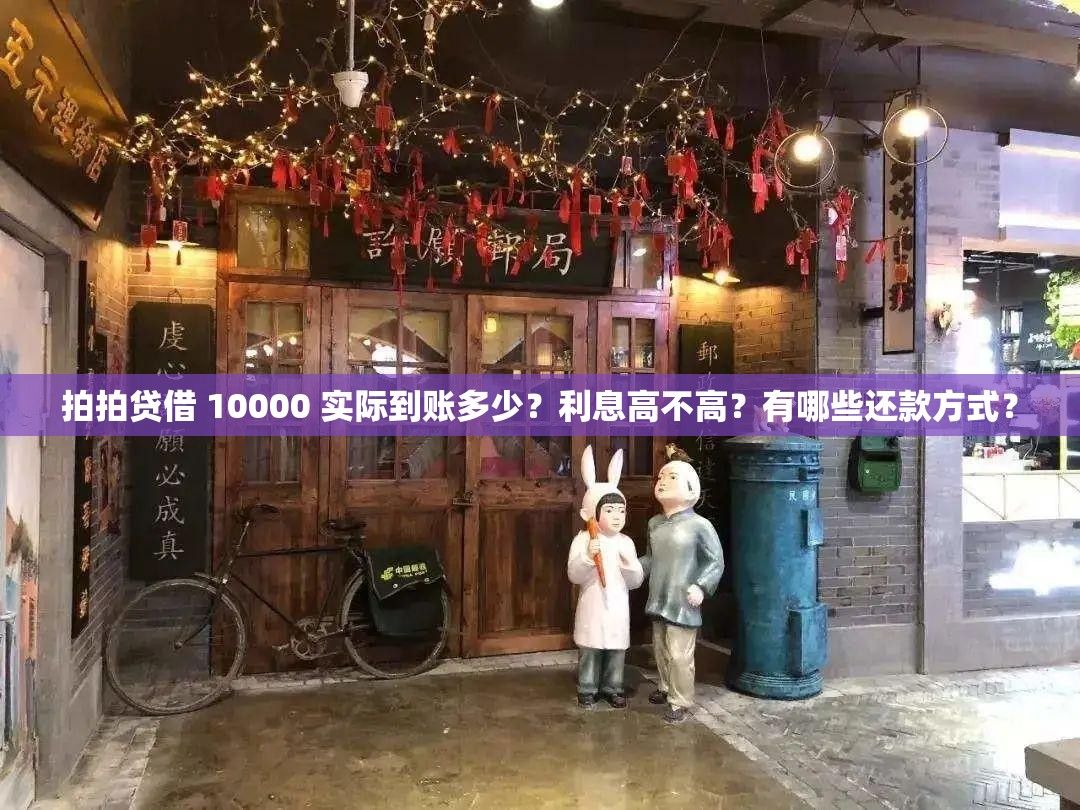 拍拍贷借 10000 实际到账多少？利息高不高？有哪些还款方式？