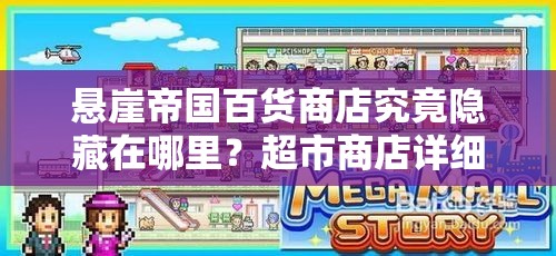 悬崖帝国百货商店究竟隐藏在哪里？超市商店详细位置大揭秘