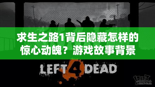 求生之路1背后隐藏怎样的惊心动魄？游戏故事背景全揭秘！