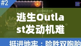 逃生Outlast发动机难关如何攻克？地下室过关秘籍与游戏演变史大揭秘？