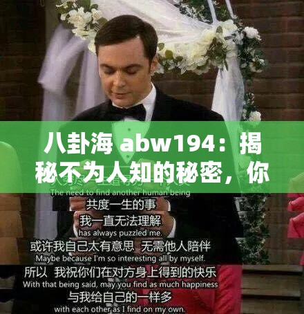 八卦海 abw194：揭秘不为人知的秘密，你知道多少？