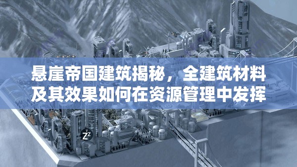 悬崖帝国建筑揭秘，全建筑材料及其效果如何在资源管理中发挥关键作用？