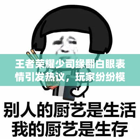 王者荣耀少司缘翻白眼表情引发热议，玩家纷纷模仿，你get到了吗？