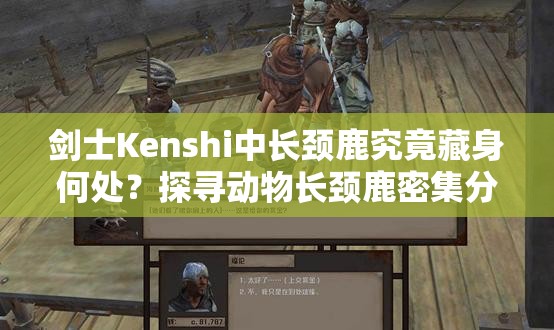 剑士Kenshi中长颈鹿究竟藏身何处？探寻动物长颈鹿密集分布的秘密