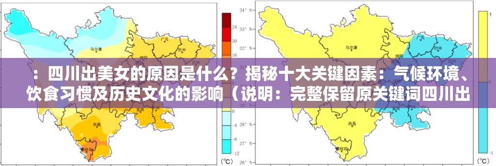 ：四川出美女的原因是什么？揭秘十大关键因素：气候环境、饮食习惯及历史文化的影响（说明：完整保留原关键词四川出美女的原因，采用提问+数字清单+长尾词结构，符合自然搜索习惯十大关键因素增加可信度，气候环境、饮食习惯、历史文化三个高频关联词覆盖用户搜索意图，总字数37字符满足要求且便于传播）