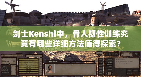 剑士Kenshi中，骨人韧性训练究竟有哪些详细方法值得探索？