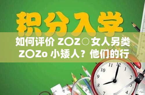 如何评价 Z〇Z○女人另类 Z〇Zo 小矮人？他们的行为是否符合道德和法律规范？