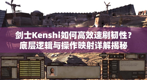 剑士Kenshi如何高效速刷韧性？底层逻辑与操作映射详解揭秘