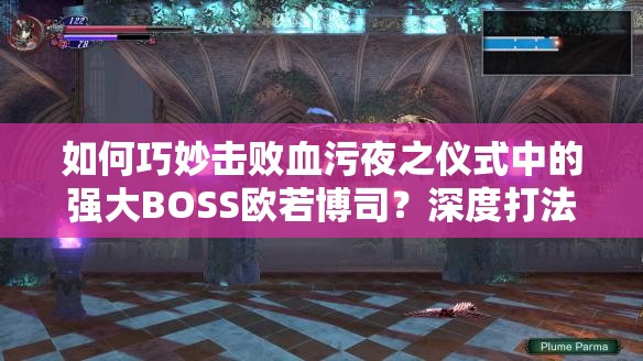 如何巧妙击败血污夜之仪式中的强大BOSS欧若博司？深度打法攻略解析！