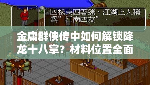 金庸群侠传中如何解锁降龙十八掌？材料位置全面揭秘悬念重重？