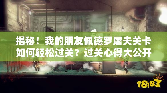 揭秘！我的朋友佩德罗屠夫关卡如何轻松过关？过关心得大公开！