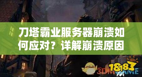 刀塔霸业服务器崩溃如何应对？详解崩溃原因及高效解决策略