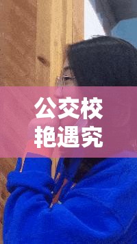 公交校艳遇究竟是怎样的奇妙经历？探寻公交校艳遇背后的故事与魅力