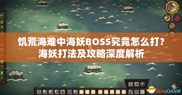 饥荒海难中海妖BOSS究竟怎么打？海妖打法及攻略深度解析