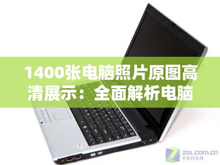 1400张电脑照片原图高清展示：全面解析电脑外观设计与细节，助你深入了解各类电脑型号与风格