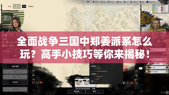 全面战争三国中郑姜派系怎么玩？高手小技巧等你来揭秘！