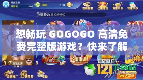 想畅玩 GOGOGO 高清免费完整版游戏？快来了解玩法和特色GOGOGO 高清免费完整版游戏来袭，你准备好迎接挑战了吗？GOGOGO 高清免费完整版游戏上线，精彩内容等你探索，还在等什么？